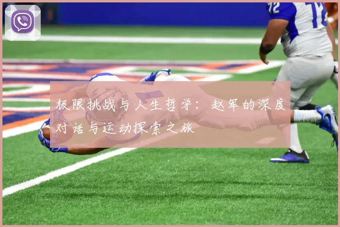 极限挑战与人生哲学：赵军的深度对话与运动探索之旅