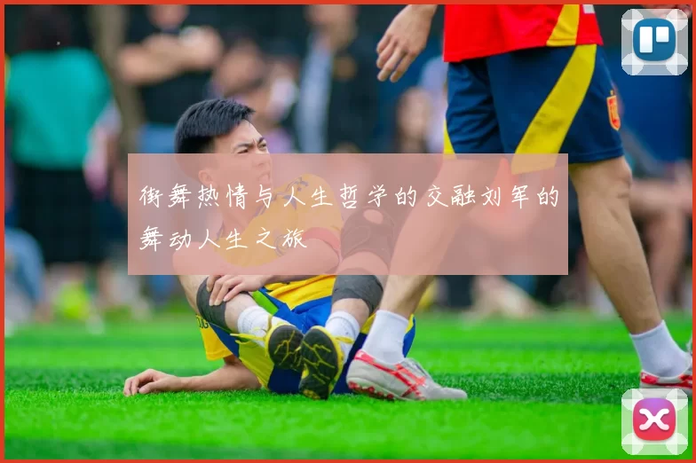 街舞热情与人生哲学的交融刘军的舞动人生之旅