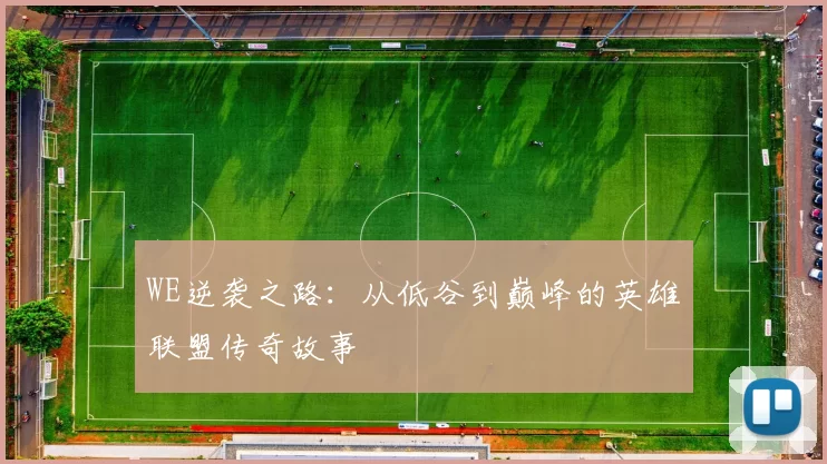 WE逆袭之路：从低谷到巅峰的英雄联盟传奇故事