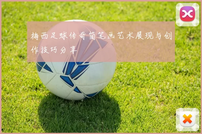梅西足球传奇简笔画艺术展现与创作技巧分享